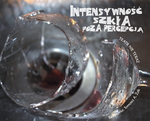 Plakat: Spektakl: Intensywność szkła poza percepcją